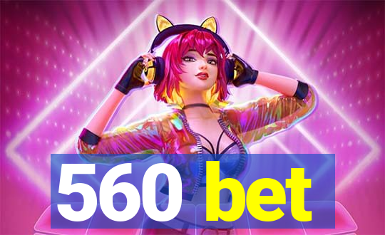 560 bet